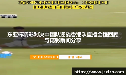 东亚杯精彩对决中国队迎战香港队直播全程回顾与精彩瞬间分享