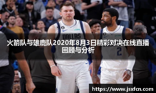 火箭队与雄鹿队2020年8月3日精彩对决在线直播回顾与分析