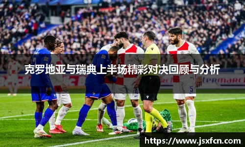 克罗地亚与瑞典上半场精彩对决回顾与分析