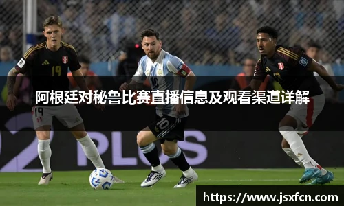 阿根廷对秘鲁比赛直播信息及观看渠道详解