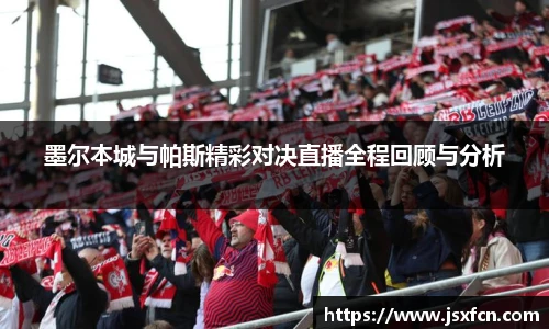 墨尔本城与帕斯精彩对决直播全程回顾与分析