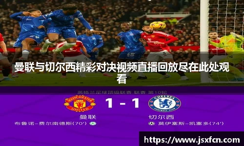 曼联与切尔西精彩对决视频直播回放尽在此处观看